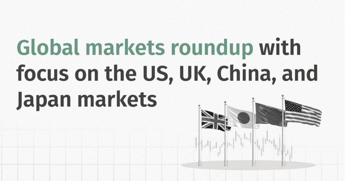 Global Markets Roundup With Focus on the US, UK, China, and Japan Markets
